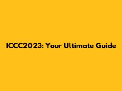 ICCC2023: Your Ultimate Guide