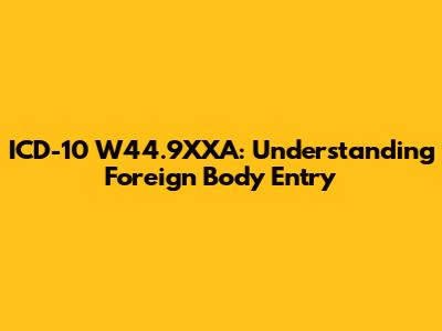 ICD-10 W44.9XXA: Understanding Foreign Body Entry