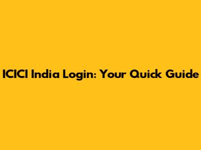ICICI India Login: Your Quick Guide