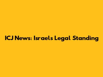 ICJ News: Israel's Legal Standing