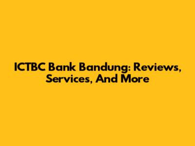 ICTBC Bank Bandung: Reviews, Services, And More