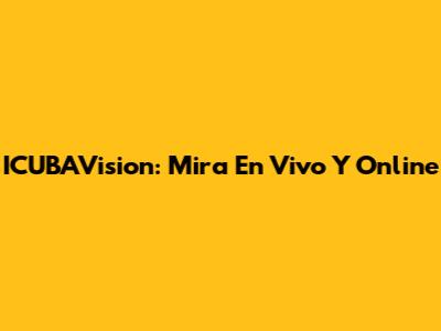 ICUBAVision: Mira En Vivo Y Online
