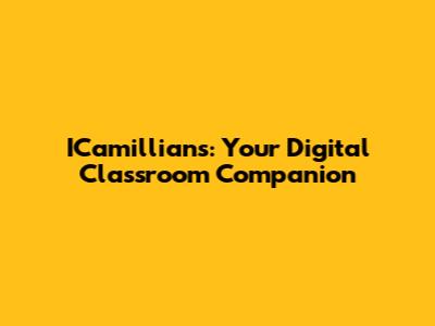 ICamillians: Your Digital Classroom Companion