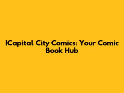 ICapital City Comics: Your Comic Book Hub
