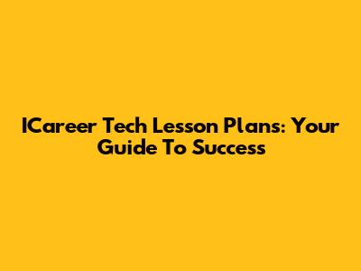 ICareer Tech Lesson Plans: Your Guide To Success