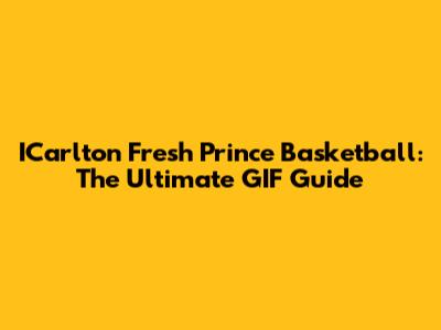 ICarlton Fresh Prince Basketball: The Ultimate GIF Guide