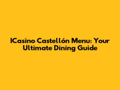 ICasino Castellón Menu: Your Ultimate Dining Guide