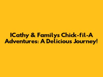 ICathy & Family's Chick-fil-A Adventures: A Delicious Journey!