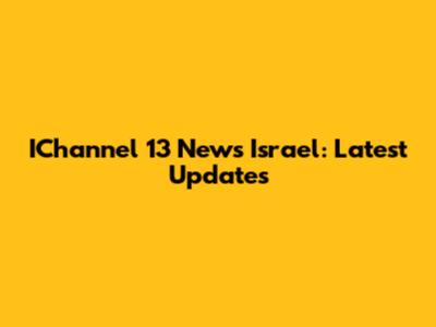 IChannel 13 News Israel: Latest Updates