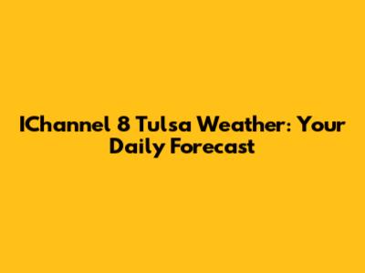 IChannel 8 Tulsa Weather: Your Daily Forecast