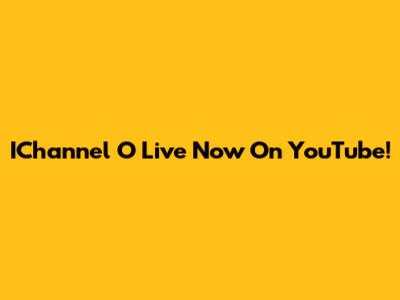 IChannel O Live Now On YouTube!