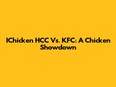 IChicken HCC Vs. KFC: A Chicken Showdown
