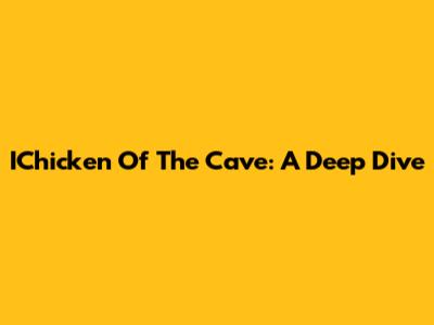 IChicken Of The Cave: A Deep Dive