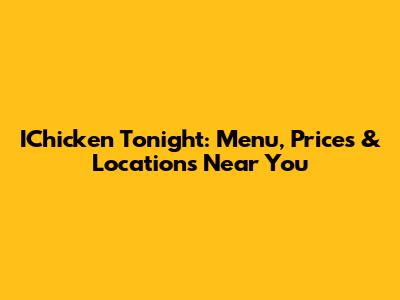 IChicken Tonight: Menu, Prices & Locations Near You
