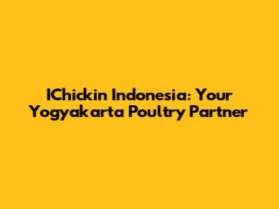IChickin Indonesia: Your Yogyakarta Poultry Partner