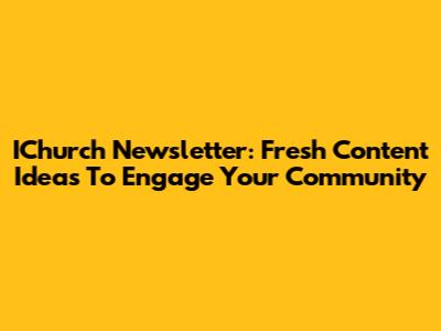IChurch Newsletter: Fresh Content Ideas To Engage Your Community