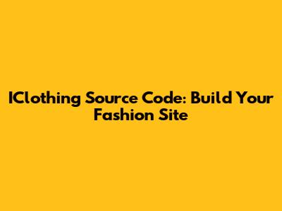 IClothing Source Code: Build Your Fashion Site