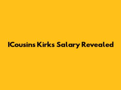 ICousins Kirk's Salary Revealed