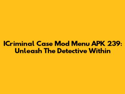 ICriminal Case Mod Menu APK 239: Unleash The Detective Within