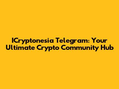 ICryptonesia Telegram: Your Ultimate Crypto Community Hub
