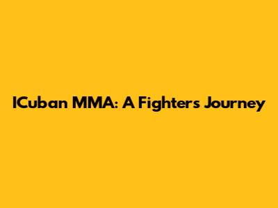 ICuban MMA: A Fighter's Journey