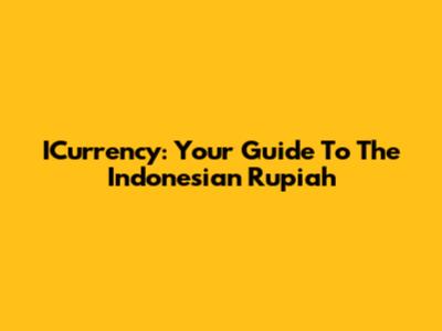 ICurrency: Your Guide To The Indonesian Rupiah