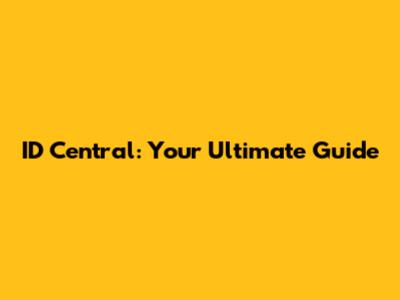 ID Central: Your Ultimate Guide