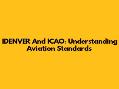 IDENVER And ICAO: Understanding Aviation Standards