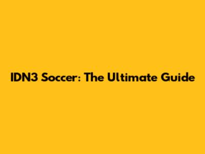 IDN3 Soccer: The Ultimate Guide