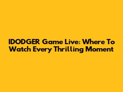 IDODGER Game Live: Where To Watch Every Thrilling Moment