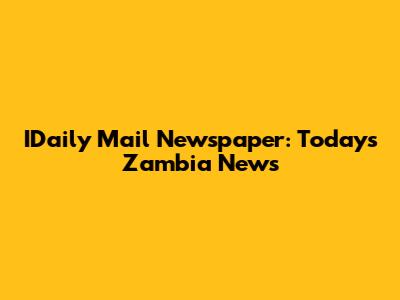 IDaily Mail Newspaper: Today's Zambia News