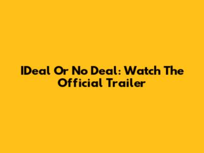 IDeal Or No Deal: Watch The Official Trailer