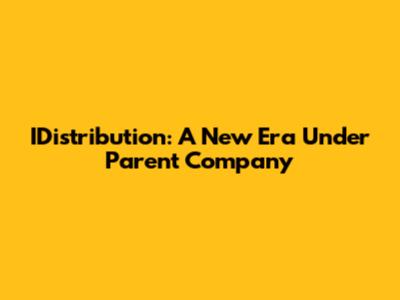 IDistribution: A New Era Under Parent Company