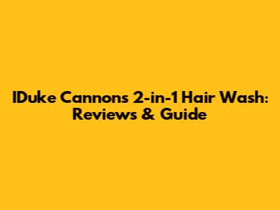 IDuke Cannon's 2-in-1 Hair Wash: Reviews & Guide