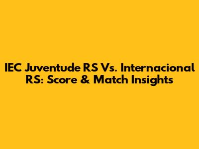 IEC Juventude RS Vs. Internacional RS: Score & Match Insights