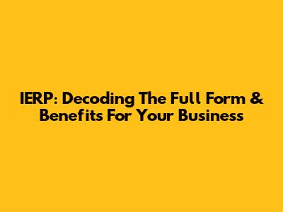 IERP: Decoding The Full Form & Benefits For Your Business