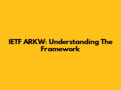 IETF ARKW: Understanding The Framework