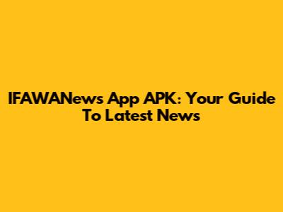 IFAWANews App APK: Your Guide To Latest News