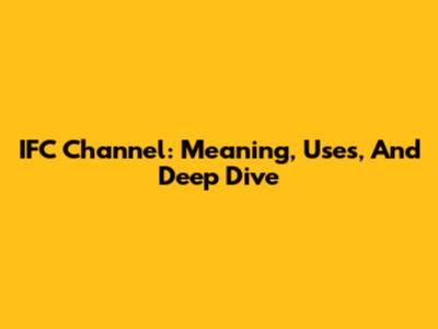 IFC Channel: Meaning, Uses, And Deep Dive