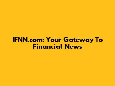 IFNN.com: Your Gateway To Financial News