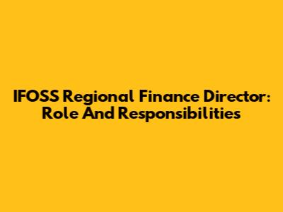 IFOSS Regional Finance Director: Role And Responsibilities
