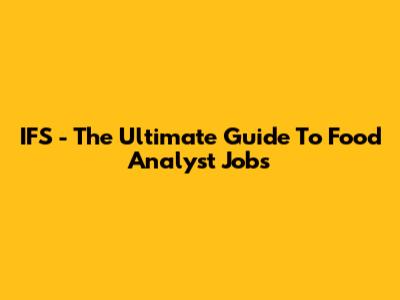 IFS - The Ultimate Guide To Food Analyst Jobs