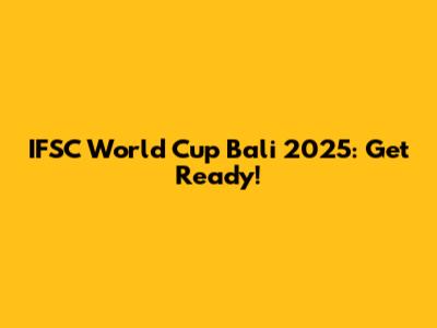 IFSC World Cup Bali 2025: Get Ready!