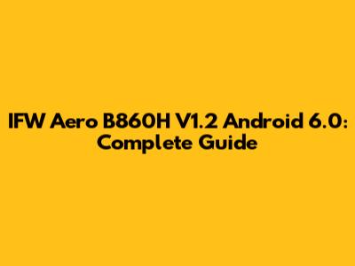 IFW Aero B860H V1.2 Android 6.0: Complete Guide