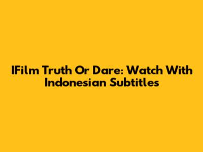 IFilm Truth Or Dare: Watch With Indonesian Subtitles