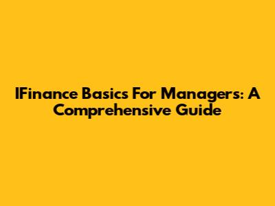 IFinance Basics For Managers: A Comprehensive Guide