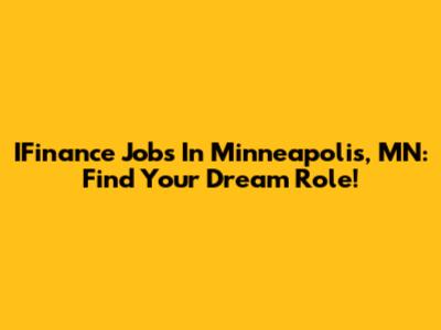 IFinance Jobs In Minneapolis, MN: Find Your Dream Role!