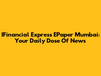 IFinancial Express EPaper Mumbai: Your Daily Dose Of News