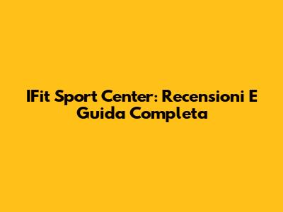 IFit Sport Center: Recensioni E Guida Completa