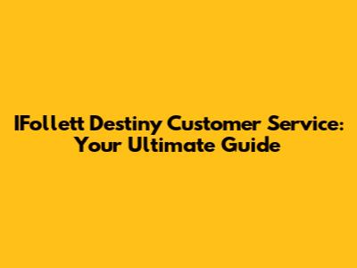 IFollett Destiny Customer Service: Your Ultimate Guide